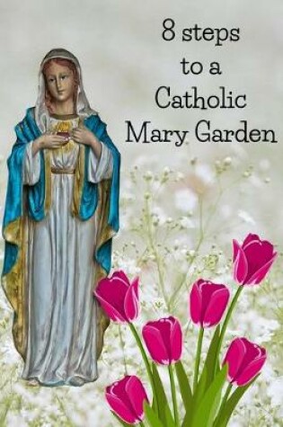 Cover of 8 Steps To A Catholic Mary Garden