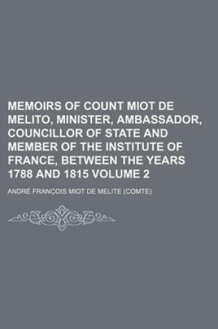 Cover of Memoirs of Count Miot de Melito, Minister, Ambassador, Councillor of State and Member of the Institute of France, Between the Years 1788 and 1815 Volume 2