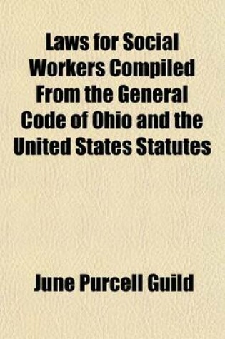 Cover of Laws for Social Workers Compiled from the General Code of Ohio and the United States Statutes