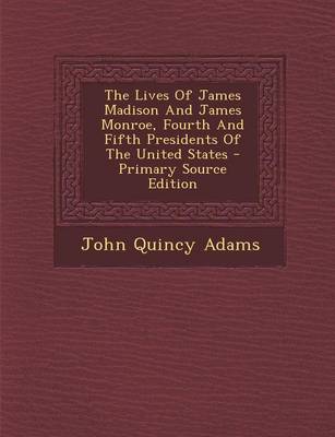 Book cover for The Lives of James Madison and James Monroe, Fourth and Fifth Presidents of the United States - Primary Source Edition