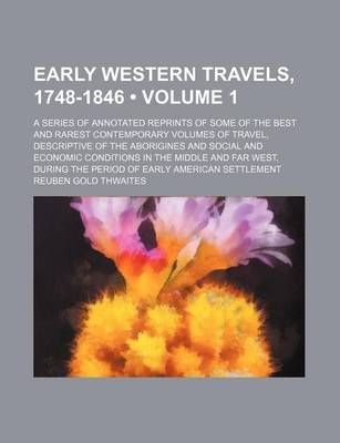 Book cover for Early Western Travels, 1748-1846 (Volume 1); A Series of Annotated Reprints of Some of the Best and Rarest Contemporary Volumes of Travel, Descriptive of the Aborigines and Social and Economic Conditions in the Middle and Far West, During the Period of EA