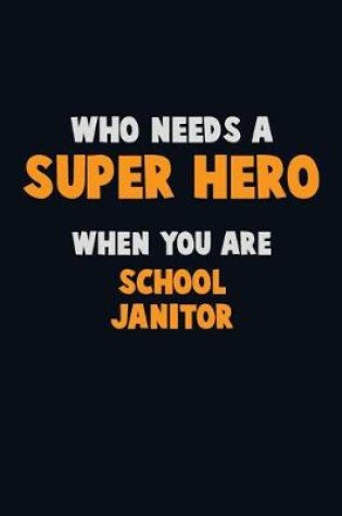 Cover of Who Need A SUPER HERO, When You Are School Janitor