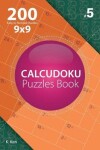 Book cover for Calcudoku - 200 Easy to Normal Puzzles 9x9 (Volume 5)