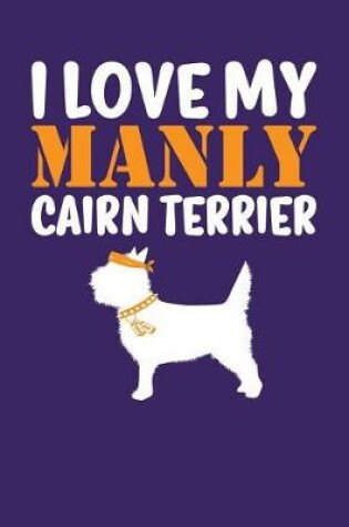 Cover of I Love My Manly Cairn Terrier