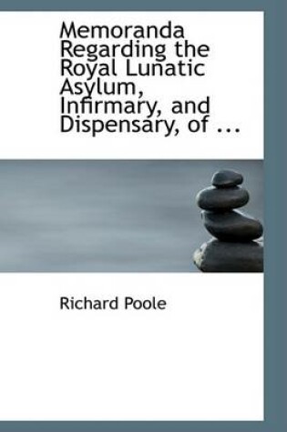 Cover of Memoranda Regarding the Royal Lunatic Asylum, Infirmary, and Dispensary, of ...