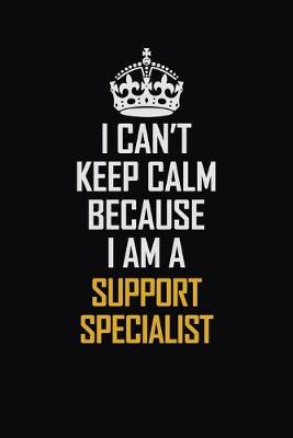 Book cover for I Can't Keep Calm Because I Am A Support Specialist