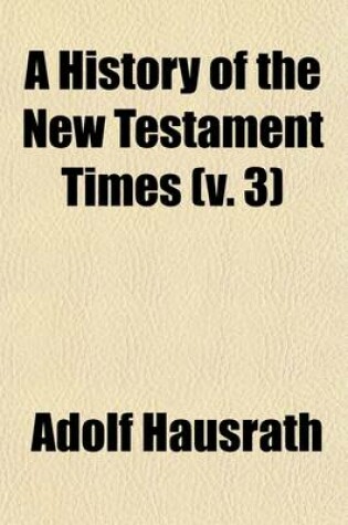 Cover of A History of the New Testament Times (Volume 3); The Time of the Apostles