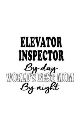 Cover of Elevator Inspector By Day World's Best Mom By Night