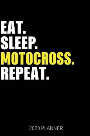 Cover of Eat Sleep Motocross Repeat 2020 Planner