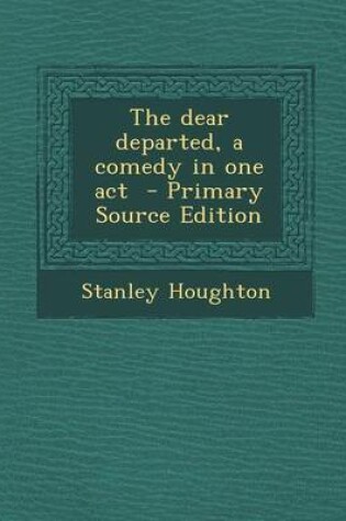 Cover of The Dear Departed, a Comedy in One Act - Primary Source Edition