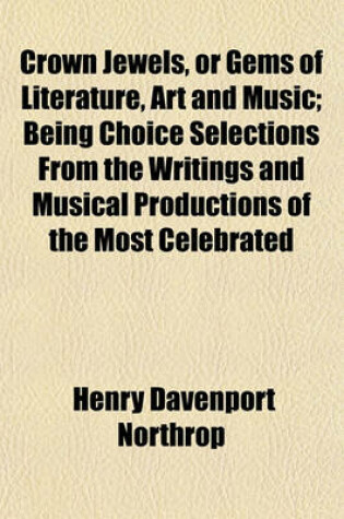 Cover of Crown Jewels, or Gems of Literature, Art and Music; Being Choice Selections from the Writings and Musical Productions of the Most Celebrated