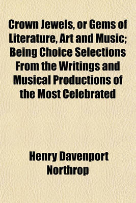 Book cover for Crown Jewels, or Gems of Literature, Art and Music; Being Choice Selections from the Writings and Musical Productions of the Most Celebrated