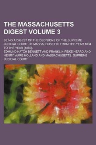 Cover of The Massachusetts Digest Volume 3; Being a Digest of the Decisions of the Supreme Judicial Court of Massachusetts from the Year 1804 to the Year [1869].