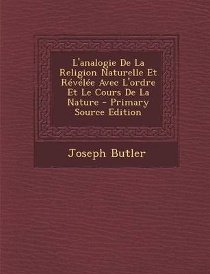 Book cover for L'Analogie de La Religion Naturelle Et Revelee Avec L'Ordre Et Le Cours de La Nature - Primary Source Edition