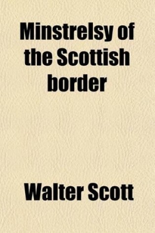 Cover of Minstrelsy of the Scottish Border (Volume 2); Consisting of Historical and Romantic Ballads, Collected in the Southern Counties of Scotland;