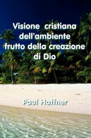 Cover of Visione Cristiana Dell'ambiente Frutto Della Creazione De Dio