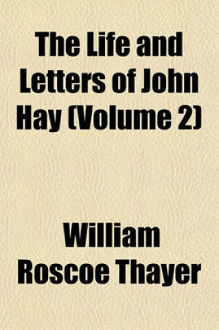 Cover of The Life and Letters of John Hay (Volume 2)