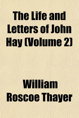 Book cover for The Life and Letters of John Hay (Volume 2)