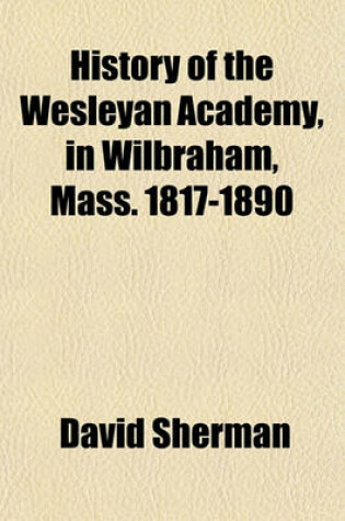 Cover of History of the Wesleyan Academy, in Wilbraham, Mass. 1817-1890