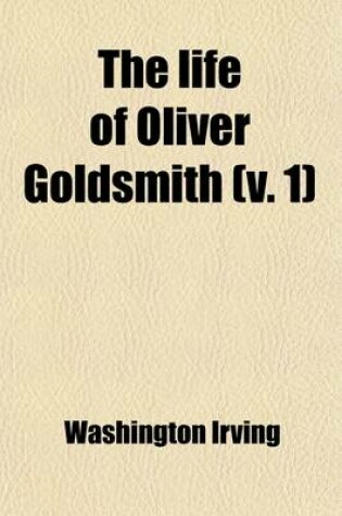 Cover of The Life of Oliver Goldsmith (Volume 1); With Selections from His Writings