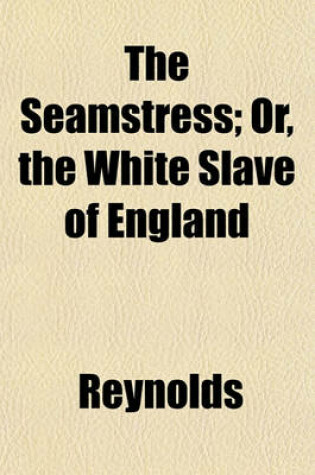 Cover of The Seamstress; Or, the White Slave of England