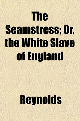 Book cover for The Seamstress; Or, the White Slave of England