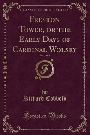 Cover of Freston Tower, or the Early Days of Cardinal Wolsey, Vol. 2 of 3 (Classic Reprint)