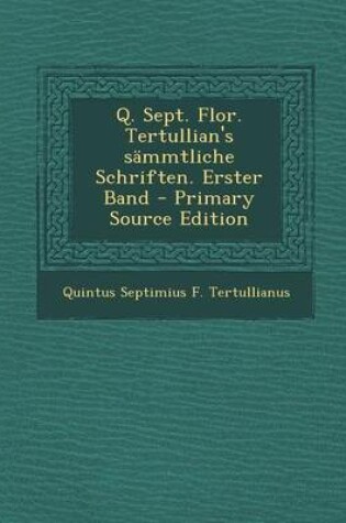 Cover of Q. Sept. Flor. Tertullian's Sammtliche Schriften. Erster Band - Primary Source Edition