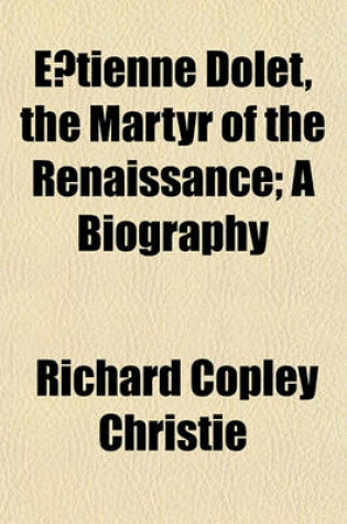 Cover of E Tienne Dolet, the Martyr of the Renaissance; A Biography