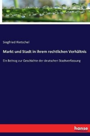 Cover of Markt und Stadt in ihrem rechtlichen Verhaltnis