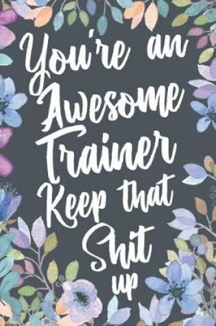 Cover of You're An Awesome Trainer Keep That Shit Up
