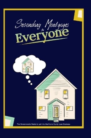 Cover of Secondary Mortgages for Everyone!