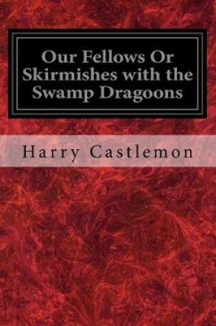 Cover of Our Fellows or Skirmishes with the Swamp Dragoons