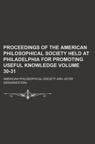 Cover of Proceedings of the American Philosophical Society Held at Philadelphia for Promoting Useful Knowledge Volume 30-31