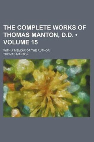 Cover of The Complete Works of Thomas Manton, D.D. (Volume 15); With a Memoir of the Author