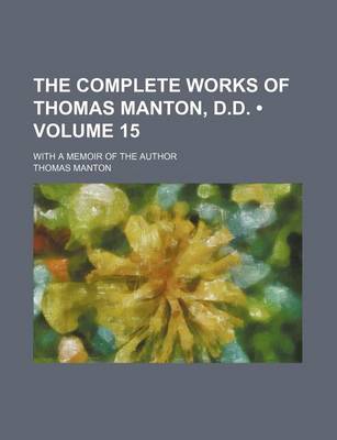 Book cover for The Complete Works of Thomas Manton, D.D. (Volume 15); With a Memoir of the Author