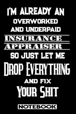 Book cover for I'm Already An Overworked And Underpaid Insurance Appraiser. So Just Let Me Drop Everything And Fix Your Shit!