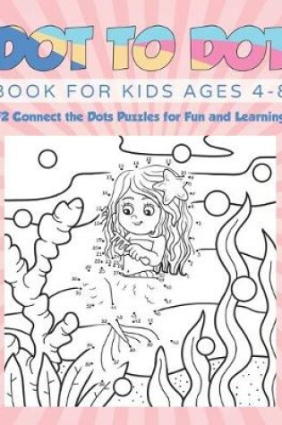 Cover of Dot To Dot Book For Kids Ages 4-8