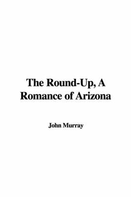 Book cover for The Round-Up, a Romance of Arizona