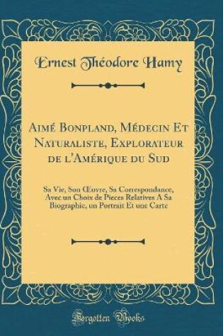 Cover of Aimé Bonpland, Médecin Et Naturaliste, Explorateur de l'Amérique Du Sud