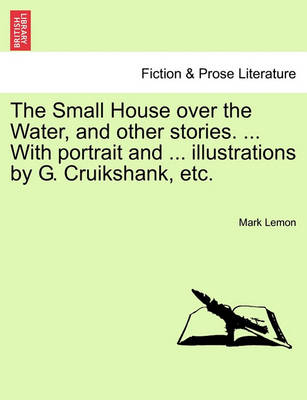 Book cover for The Small House Over the Water, and Other Stories. ... with Portrait and ... Illustrations by G. Cruikshank, Etc.