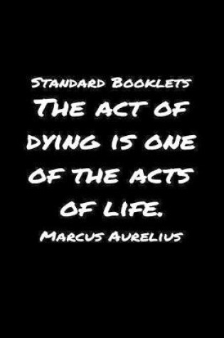 Cover of Standard Booklets The Act of Dying Is One of The Acts Of Life Marcus Aurelius