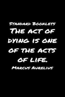 Book cover for Standard Booklets The Act of Dying Is One of The Acts Of Life Marcus Aurelius