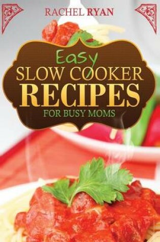 Cover of Easy Slow Cooker Recipes For Busy Moms