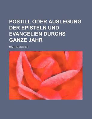 Book cover for Postill Oder Auslegung Der Episteln Und Evangelien Durchs Ganze Jahr