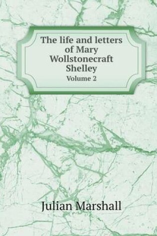 Cover of The life and letters of Mary Wollstonecraft Shelley Volume 2