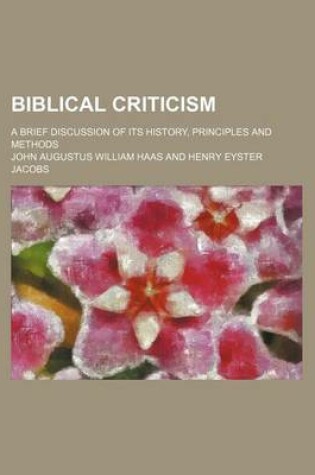 Cover of Biblical Criticism; A Brief Discussion of Its History, Principles and Methods