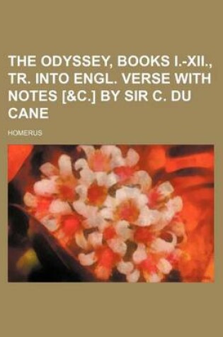 Cover of The Odyssey, Books I.-XII., Tr. Into Engl. Verse with Notes [&C.] by Sir C. Du Cane