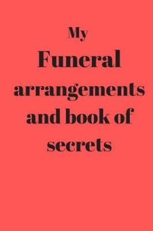Cover of My Funeral arrangements and book of secrets
