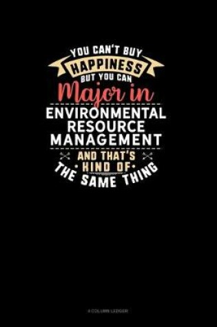 Cover of You Can't Buy Happiness But You Can Major In Environmental Resource Management and That's Kind Of The Same Thing